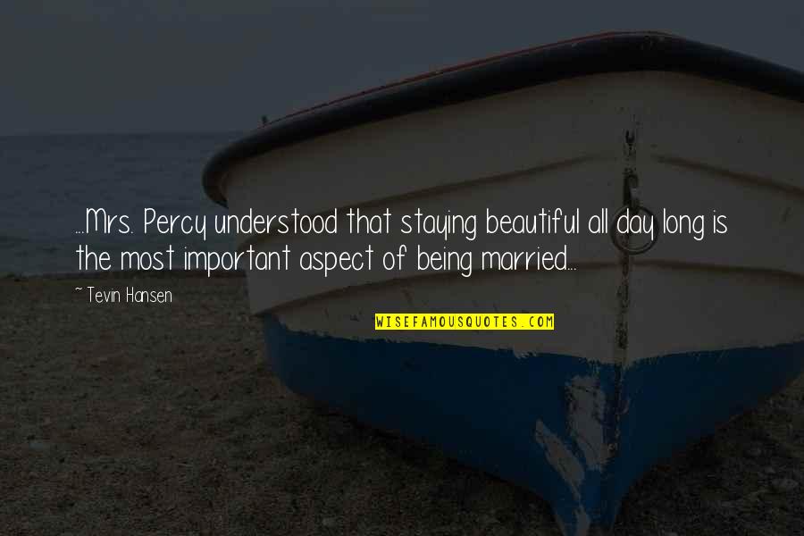Being Married To You Quotes By Tevin Hansen: ...Mrs. Percy understood that staying beautiful all day Being Married To You Quotes By Tevin Hansen: ...Mrs. Percy understood that staying beautiful all day