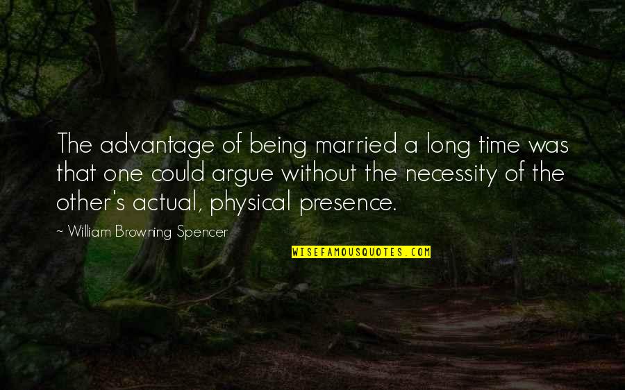 Being Married To You Quotes By William Browning Spencer: The advantage of being married a long time Being Married To You Quotes By William Browning Spencer: The advantage of being married a long time