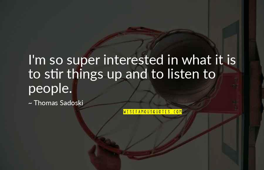 Being Married To Your Best Friend Quotes By Thomas Sadoski: I'm so super interested in what it is
