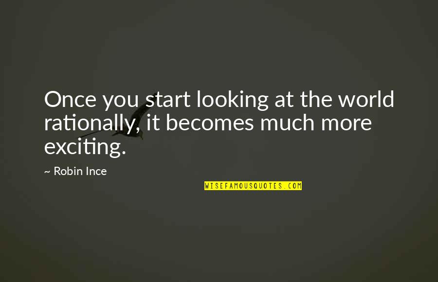 Being Married Young Quotes By Robin Ince: Once you start looking at the world rationally,
