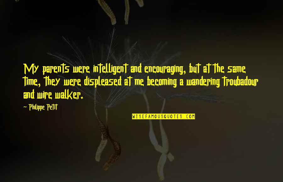 Being Martyr In Love Quotes By Philippe Petit: My parents were intelligent and encouraging, but at