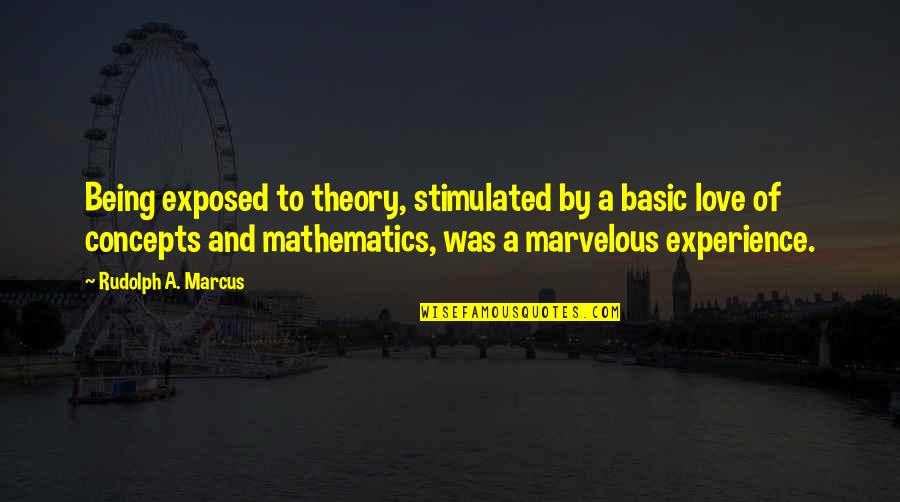Being Marvelous Quotes By Rudolph A. Marcus: Being exposed to theory, stimulated by a basic