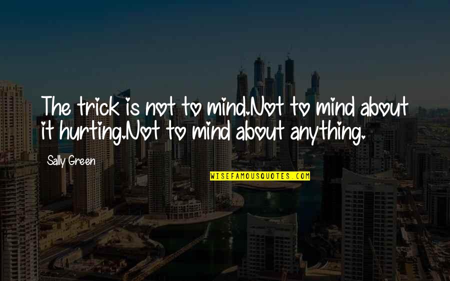 Being Marvelous Quotes By Sally Green: The trick is not to mind.Not to mind