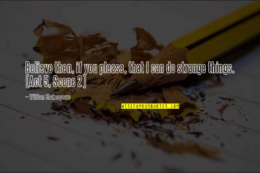 Being Marvelous Quotes By William Shakespeare: Believe then, if you please, that I can