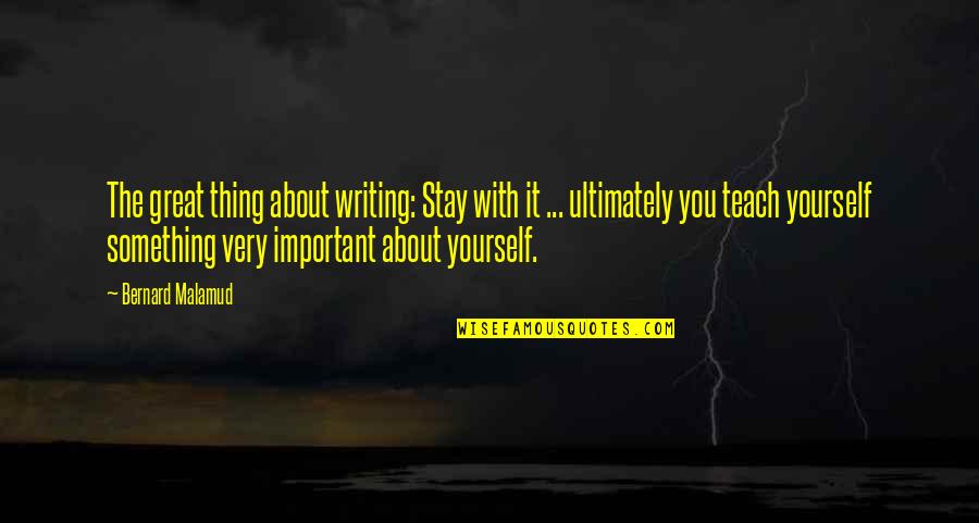 Being Matter Of Fact Quotes By Bernard Malamud: The great thing about writing: Stay with it