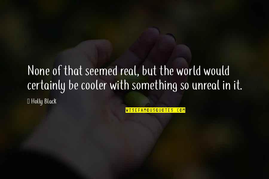 Being Mature About A Situation Quotes By Holly Black: None of that seemed real, but the world