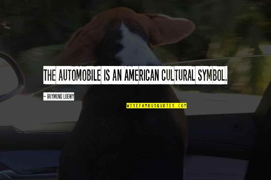 Being Mature And Classy Quotes By Raymond Loewy: The automobile is an American cultural symbol.