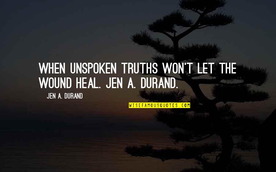Being Mature And Growing Up Quotes By Jen A. Durand: When unspoken truths won't let the wound heal. Being Mature And Growing Up Quotes By Jen A. Durand: When unspoken truths won't let the wound heal.