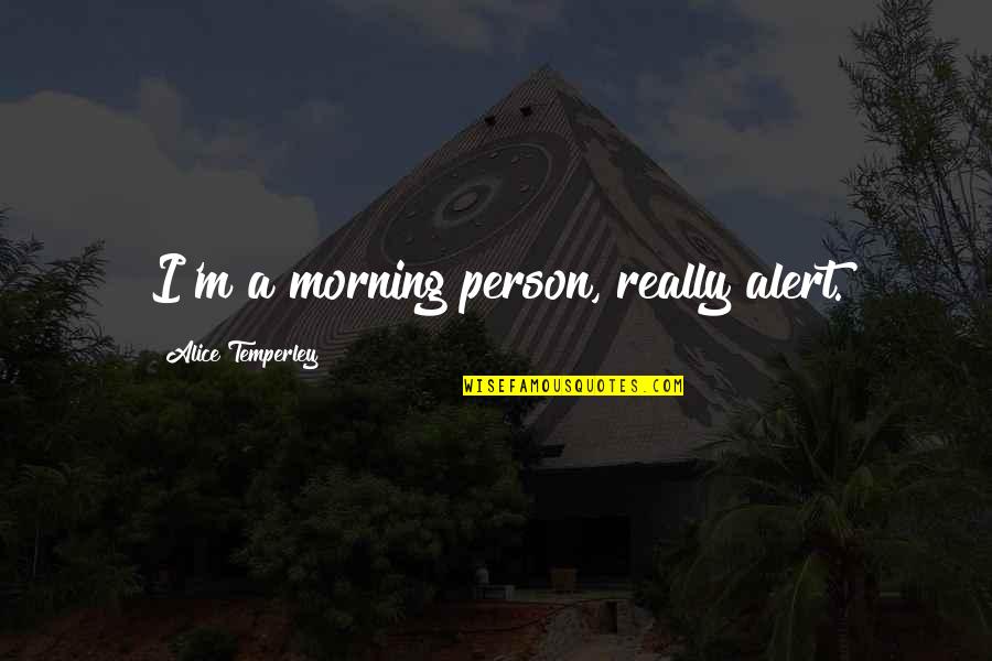 Being Mature Quotes By Alice Temperley: I'm a morning person, really alert.