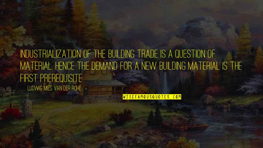 Being Mature Quotes By Ludwig Mies Van Der Rohe: Industrialization of the building trade is a question