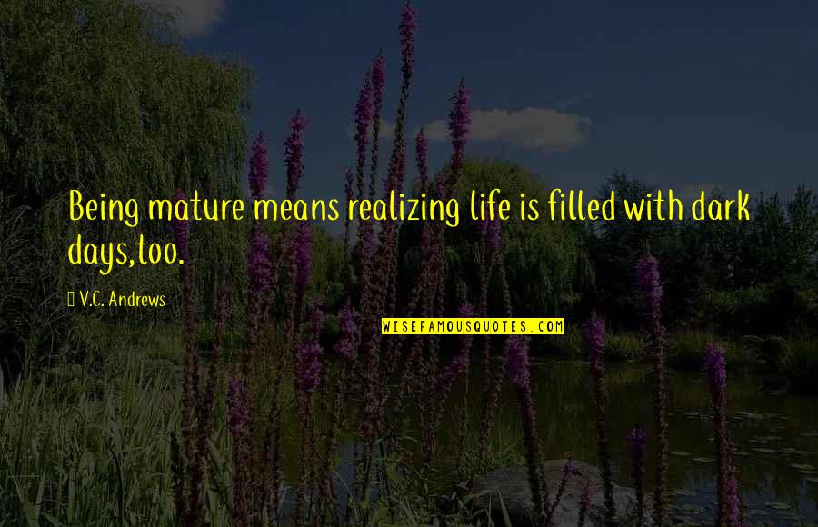 Being Mature Quotes By V.C. Andrews: Being mature means realizing life is filled with