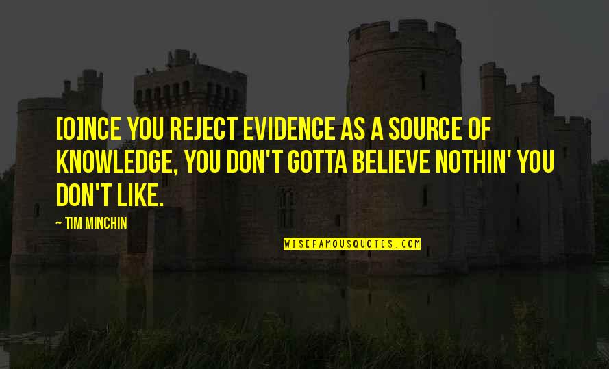 Being Mean But True Quotes By Tim Minchin: [O]nce you reject evidence as a source of