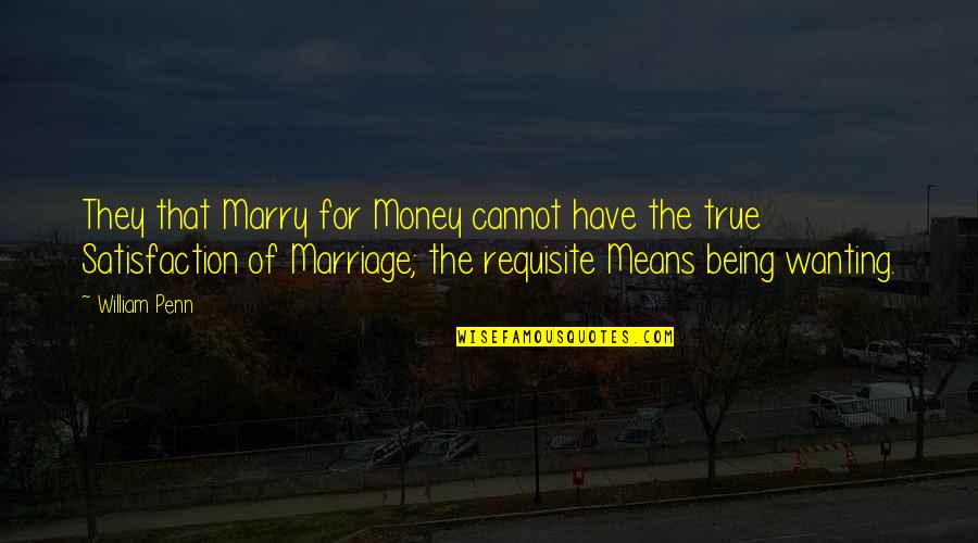 Being Mean But True Quotes By William Penn: They that Marry for Money cannot have the