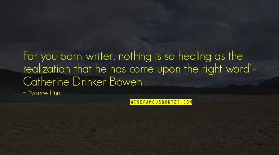 Being Mean But True Quotes By Yvonne Finn: For you born writer, nothing is so healing