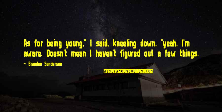 Being Mean Quotes By Brandon Sanderson: As for being young," I said, kneeling down, Being Mean Quotes By Brandon Sanderson: As for being young," I said, kneeling down,