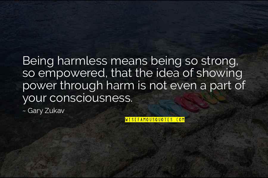 Being Mean Quotes By Gary Zukav: Being harmless means being so strong, so empowered, Being Mean Quotes By Gary Zukav: Being harmless means being so strong, so empowered,