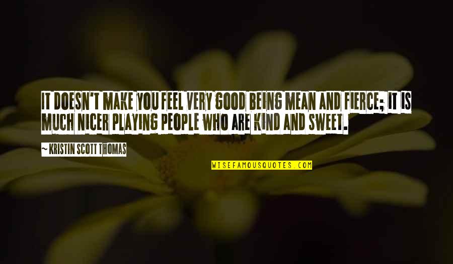 Being Mean Quotes By Kristin Scott Thomas: It doesn't make you feel very good being Being Mean Quotes By Kristin Scott Thomas: It doesn't make you feel very good being