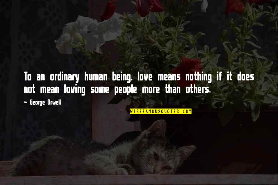Being Mean To Others Quotes By George Orwell: To an ordinary human being, love means nothing