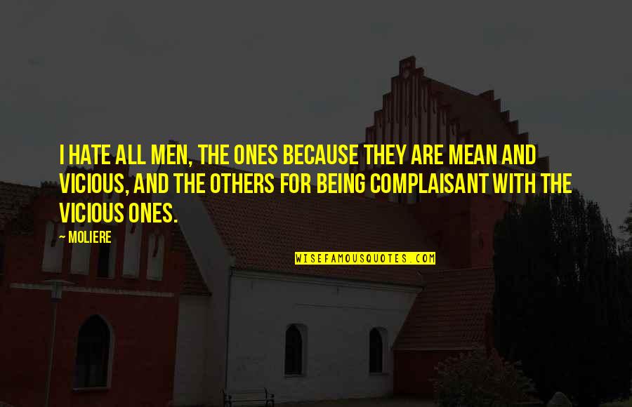 Being Mean To Others Quotes By Moliere: I hate all men, the ones because they