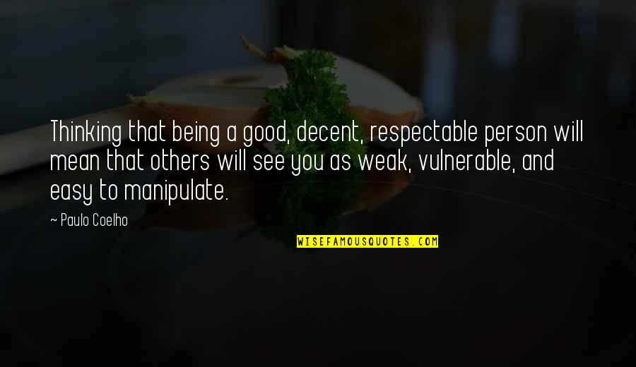 Being Mean To Others Quotes By Paulo Coelho: Thinking that being a good, decent, respectable person