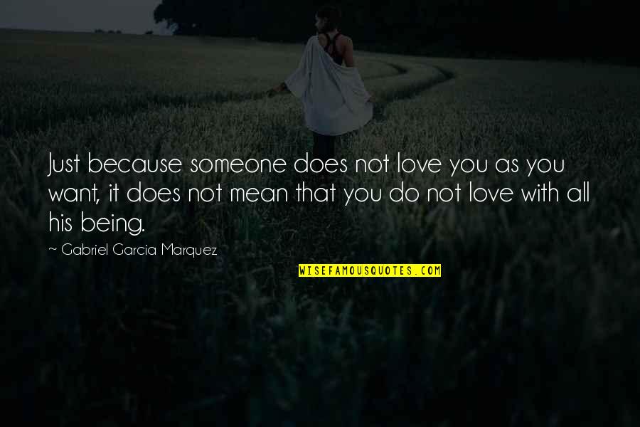 Being Mean To Someone Quotes By Gabriel Garcia Marquez: Just because someone does not love you as