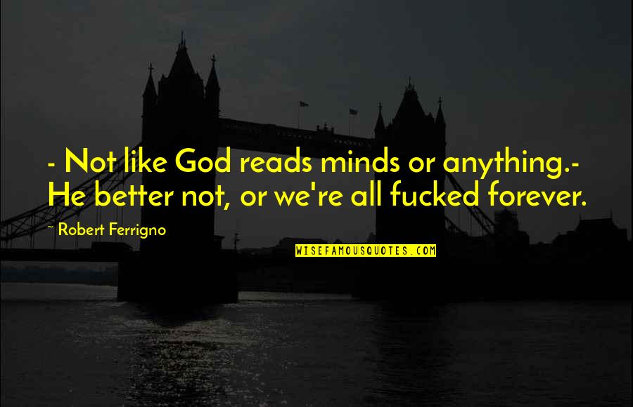 Being Mean To Someone You Love Quotes By Robert Ferrigno: - Not like God reads minds or anything.-