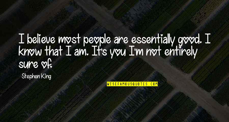 Being Mean To Your Boyfriend Quotes By Stephen King: I believe most people are essentially good. I