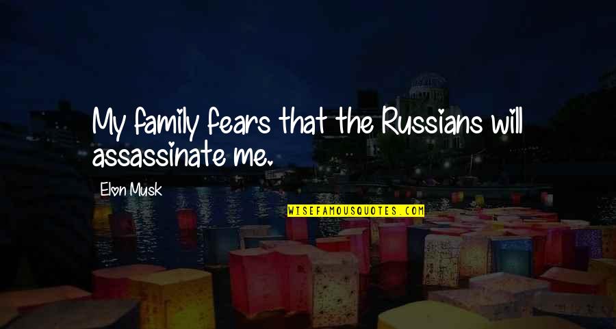 Being Mean To Your Mom Quotes By Elon Musk: My family fears that the Russians will assassinate