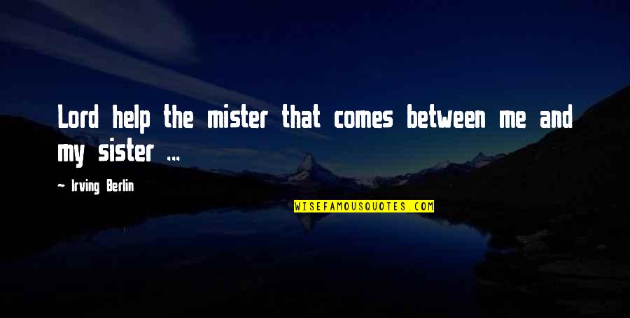 Being Mean To Your Mom Quotes By Irving Berlin: Lord help the mister that comes between me