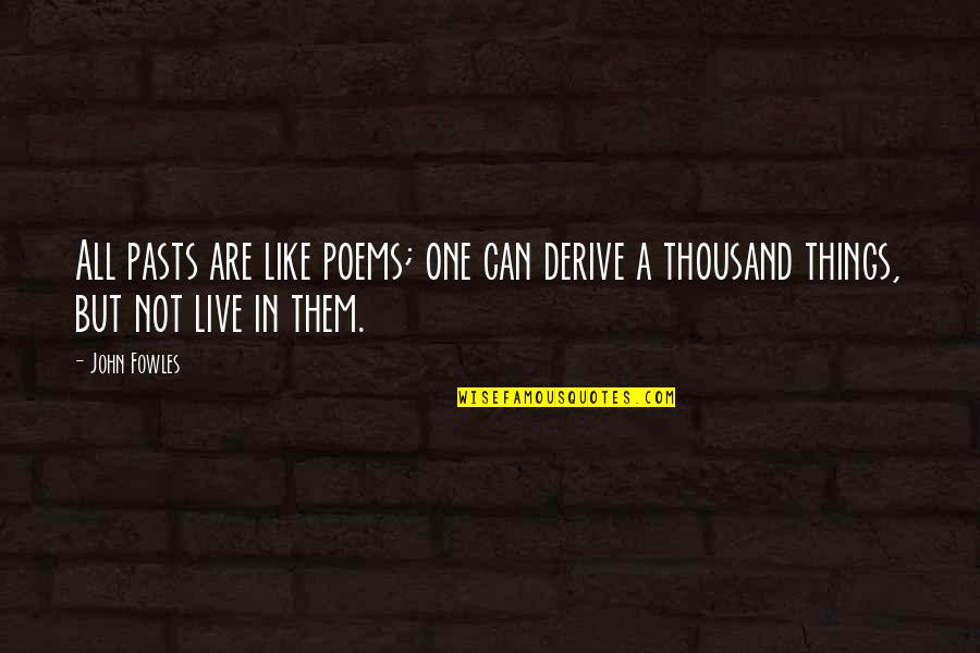Being Mean Tumblr Quotes By John Fowles: All pasts are like poems; one can derive