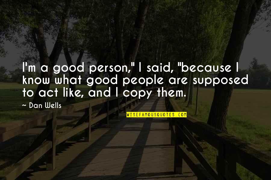 Being Meaningless Quotes By Dan Wells: I'm a good person," I said, "because I