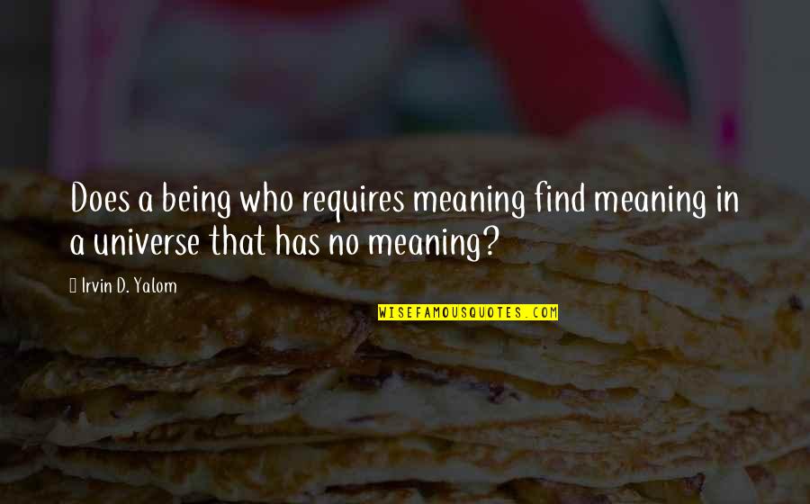 Being Meaningless Quotes By Irvin D. Yalom: Does a being who requires meaning find meaning