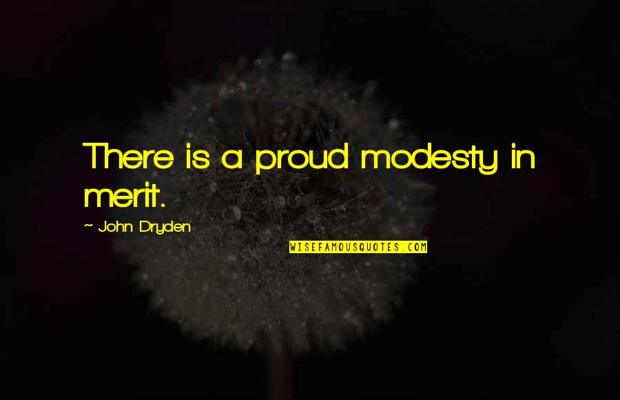 Being Meaningless Quotes By John Dryden: There is a proud modesty in merit.