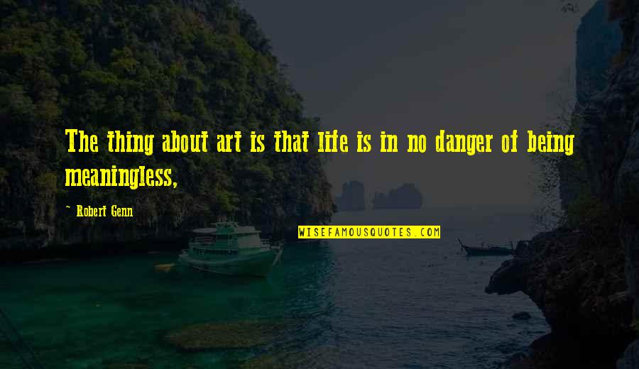 Being Meaningless Quotes By Robert Genn: The thing about art is that life is