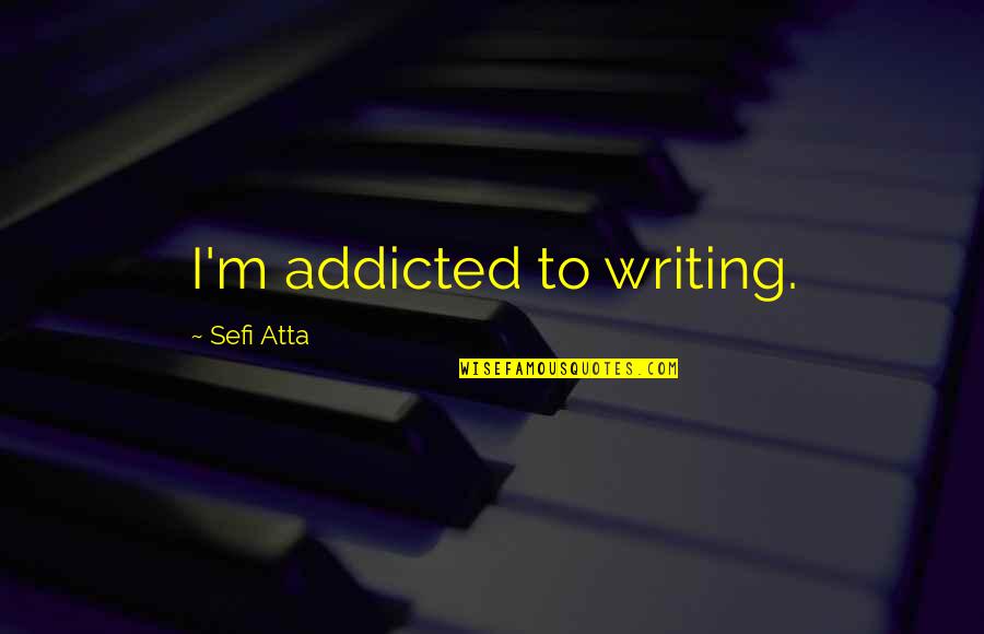 Being Meaningless Quotes By Sefi Atta: I'm addicted to writing.