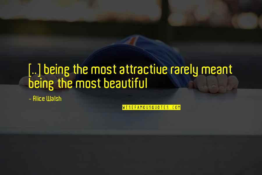 Being Meant For Each Other Quotes By Alice Walsh: [..] being the most attractive rarely meant being