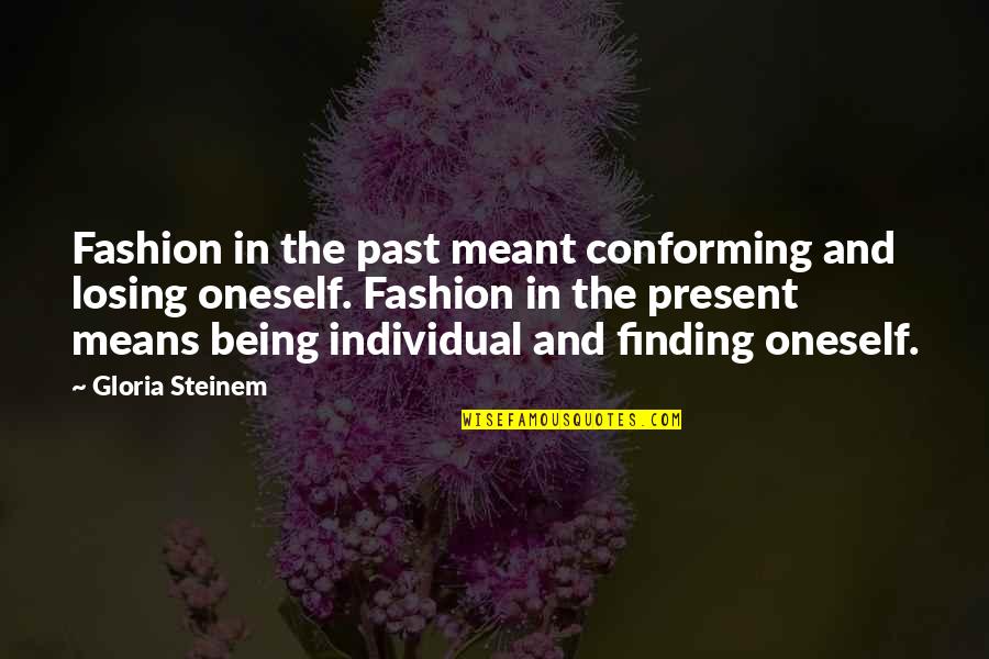Being Meant For Each Other Quotes By Gloria Steinem: Fashion in the past meant conforming and losing