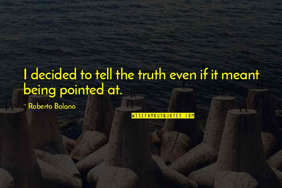 Being Meant For Each Other Quotes By Roberto Bolano: I decided to tell the truth even if