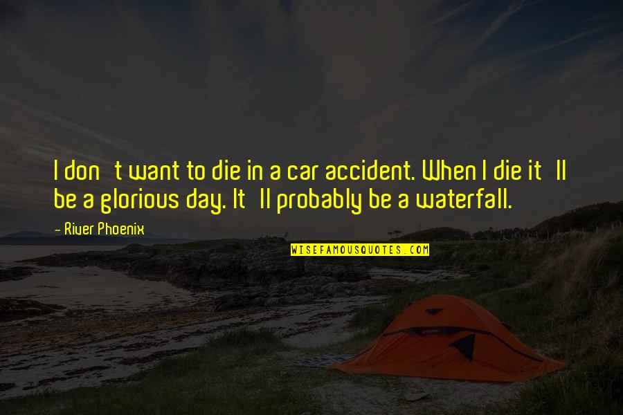 Being Meant For Someone Quotes By River Phoenix: I don't want to die in a car