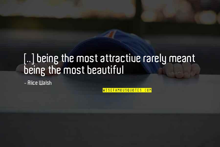 Being Meant To Be For Each Other Quotes By Alice Walsh: [..] being the most attractive rarely meant being