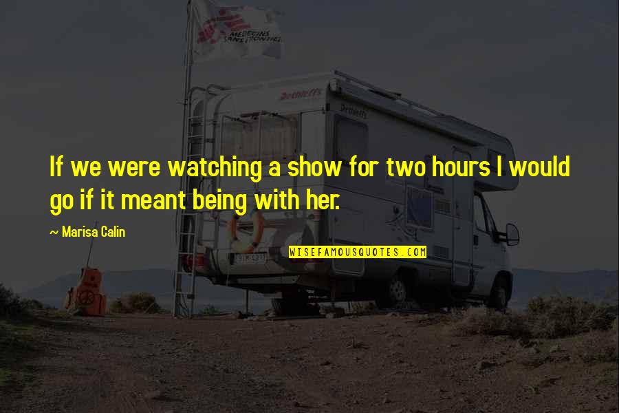 Being Meant To Be For Each Other Quotes By Marisa Calin: If we were watching a show for two
