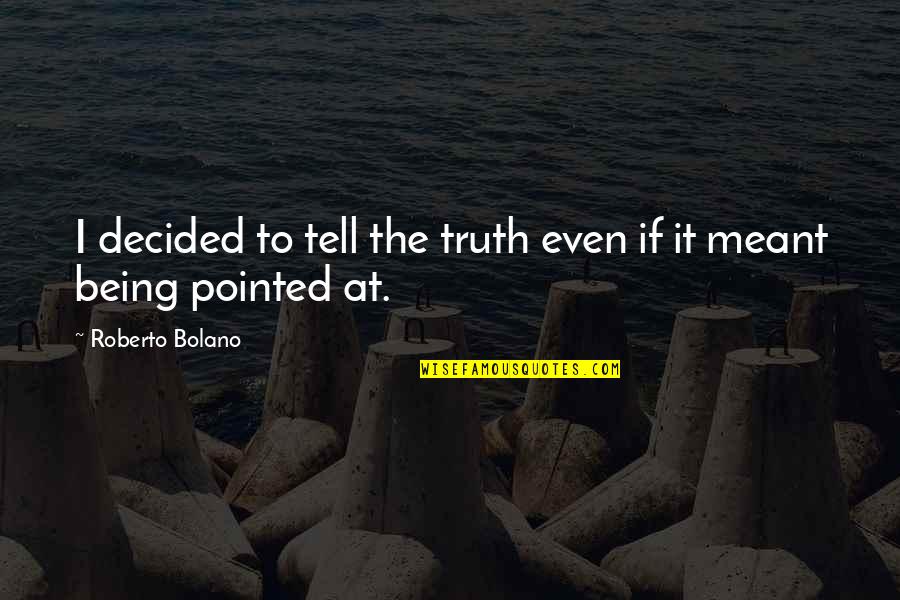Being Meant To Be For Each Other Quotes By Roberto Bolano: I decided to tell the truth even if