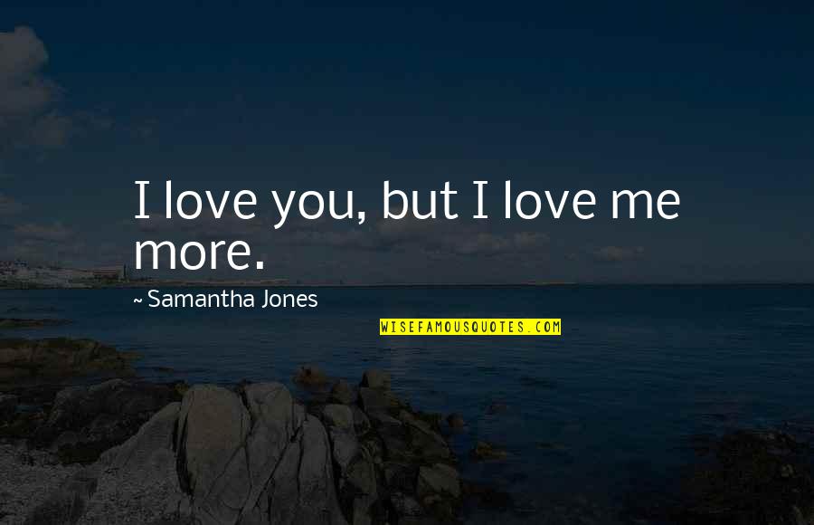 Being Meant To Be With Someone Quotes By Samantha Jones: I love you, but I love me more.
