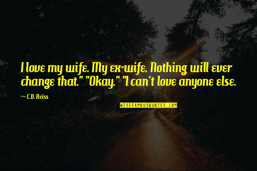 Being Meant To Do Something Quotes By C.D. Reiss: I love my wife. My ex-wife. Nothing will