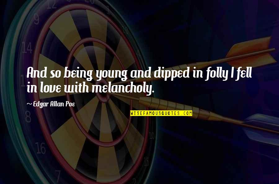 Being Melancholy Quotes By Edgar Allan Poe: And so being young and dipped in folly