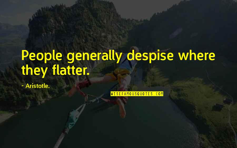 Being Memorable Quotes By Aristotle.: People generally despise where they flatter.