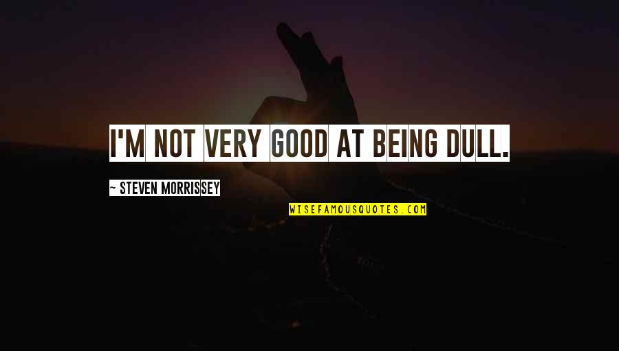 Being Memorable Quotes By Steven Morrissey: I'm not very good at being dull.