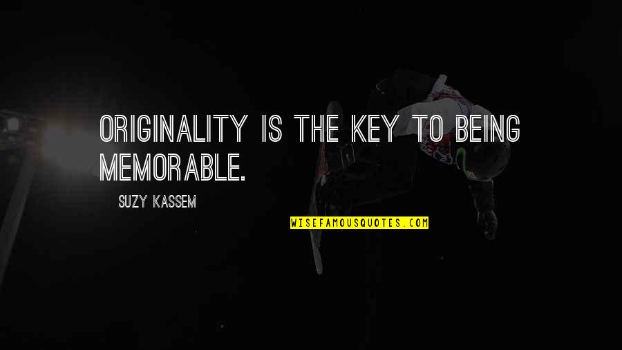 Being Memorable Quotes By Suzy Kassem: Originality is the key to being memorable.