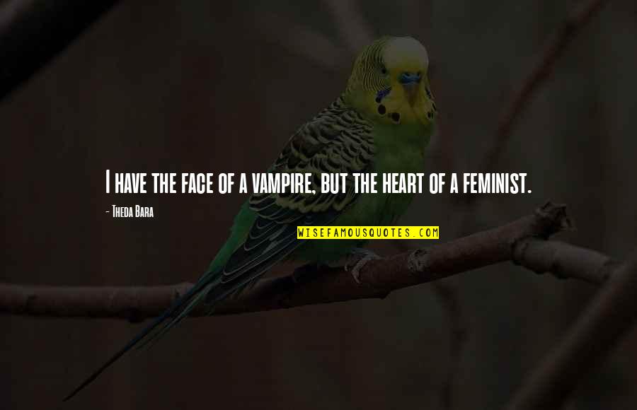 Being Mended Quotes By Theda Bara: I have the face of a vampire, but