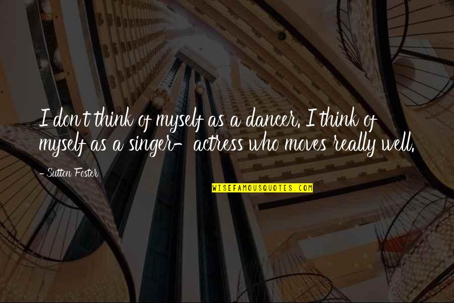 Being Mentally And Physically Drained Quotes By Sutton Foster: I don't think of myself as a dancer.